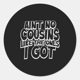 Aint No Cousins Like The Ones I Got Funny Cousin C Classic Round Sticker
