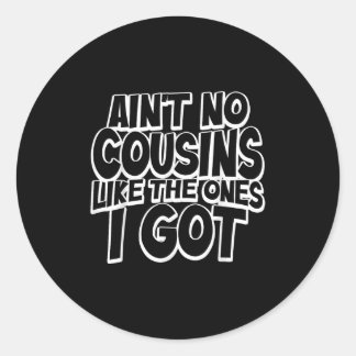 Aint No Cousins Like The Ones I Got Funny Cousin C Classic Round Sticker