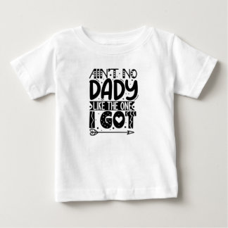 Ain't No Daddy Like The One I Got Baby T-Shirt