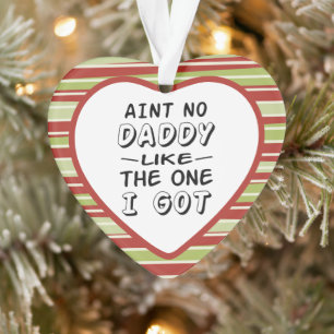 Aint No Daddy Like The One I Got Christmas Ornament