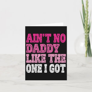 Ain't No Daddy Like The One I Got Funny Family Reu Card