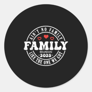 Aint No Family Like The One I Got 2025 Family Reun Classic Round Sticker