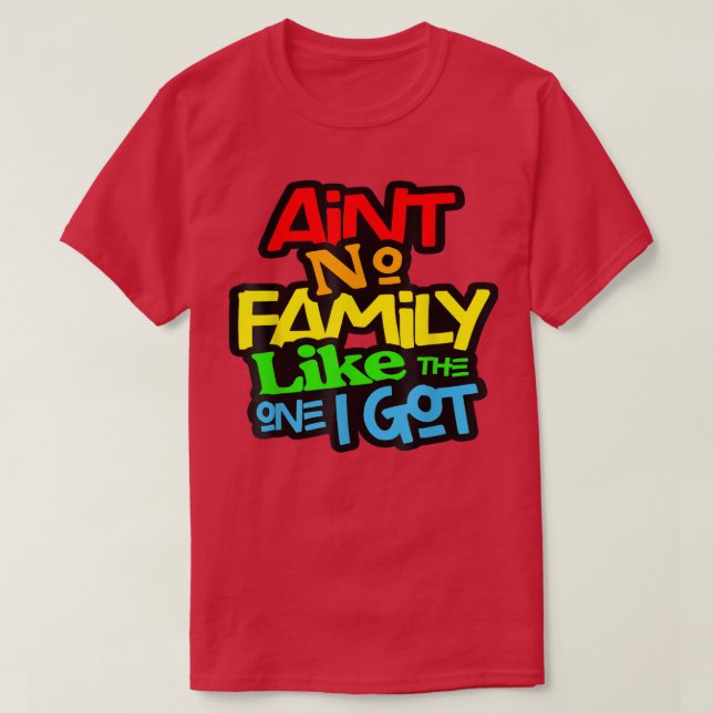 Ain't No Family Like The One I Got Family Lover Fu T-Shirt (Design Front)