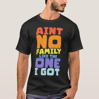 Ain'T No Family Like The One I Got Family Reunion T-Shirt