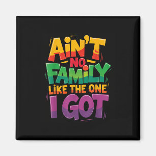 Aint No Family Like The One I Got For Family Magnet