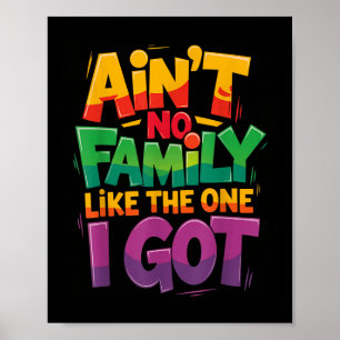 Aint No Family Like The One I Got For Family  Poster