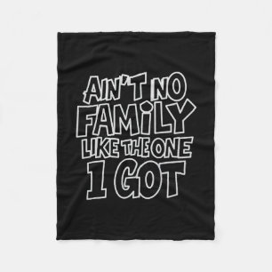 Ain't No Family Like The One I Got Funny Family Cr Fleece Blanket