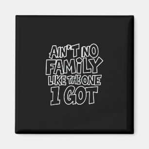 Ain't No Family Like The One I Got Funny Family Cr Magnet