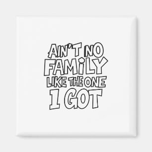 Ain't No Family Like The One I Got Funny Family Cr Magnet