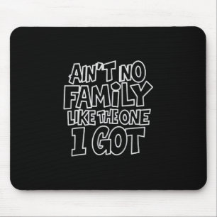 Ain't No Family Like The One I Got Funny Family Cr Mouse Pad
