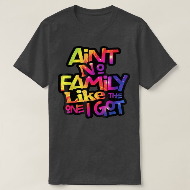 Ain't No Family Like The One I Got Funny Family Lo T-Shirt (Design Front)