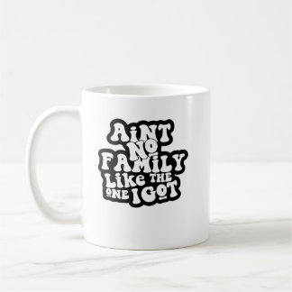 Ain'T No Family Like The One I Got Funny Family Re Coffee Mug