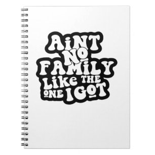 Ain'T No Family Like The One I Got Funny Family Re Notebook
