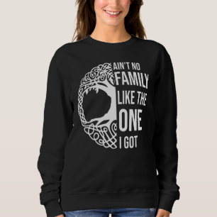 Ain't No Family Like The One I Got Funny Family Re Sweatshirt