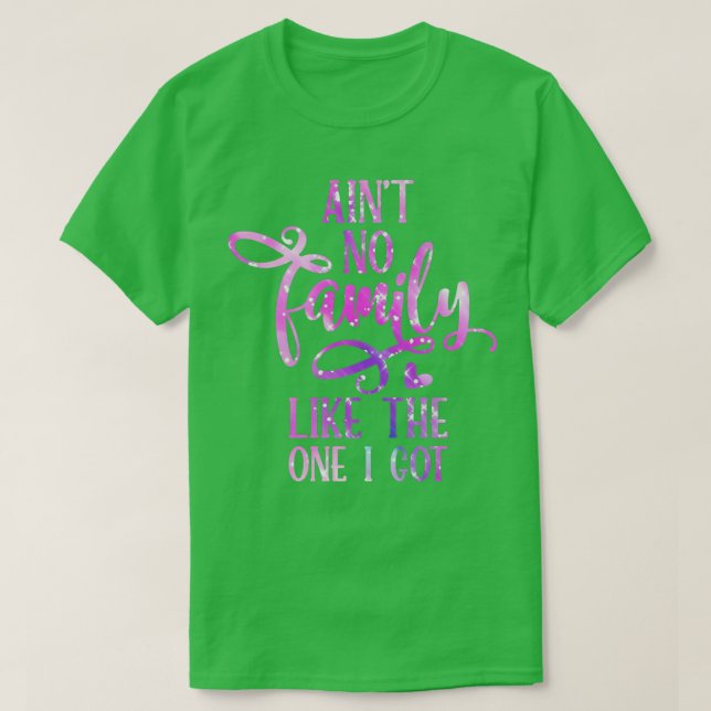 Ain't No Family Like The One I Got Funny Family Re T-Shirt (Design Front)