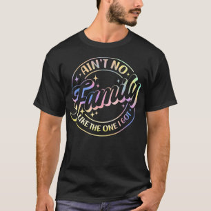 Aint No Family Like The One I Got Funny Family Reu T-Shirt