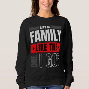 Ain't No Family Like The One I Got Funny Humour Qu Sweatshirt