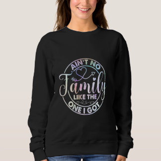 Ain't No Family Like The One I Got Funny Mens Wome Sweatshirt