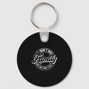 Ain't No Family Like The One I Got  Key Ring