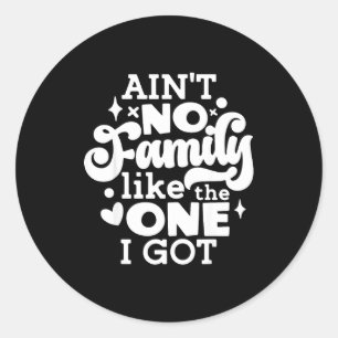 Ain't No Family Like The One I Got Matching Family Classic Round Sticker