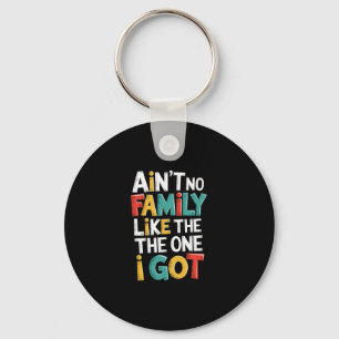 Ain't No Family Like The One I Got Matching Family Key Ring