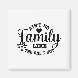 Ain't No Family Like The One I Got Matching Family Magnet