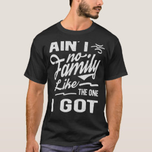 Ain't No Family Like The One I Got Matching Family T-Shirt