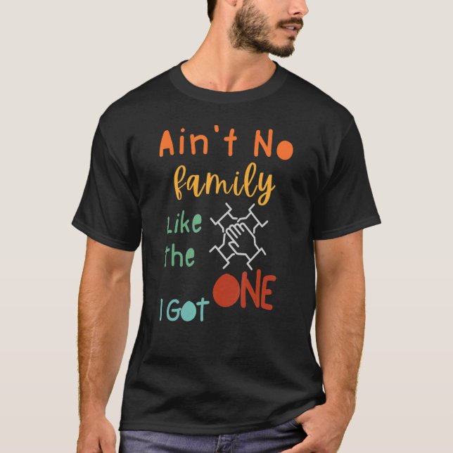 Aint No Family Like The One I Got Retro Family Reu T-Shirt (Front)