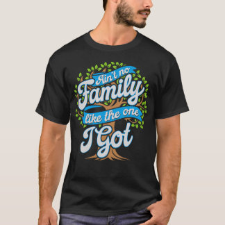 Ain'T No Family Like The One I Got Shirt Matching