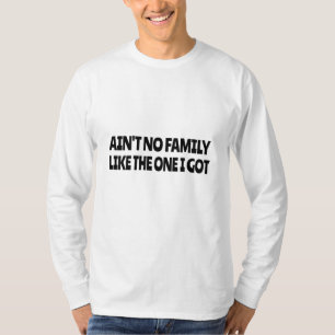 Ain't no family like the one I got T-Shirt