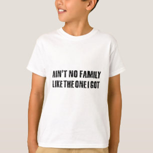 Ain't no family like the one I got T-Shirt