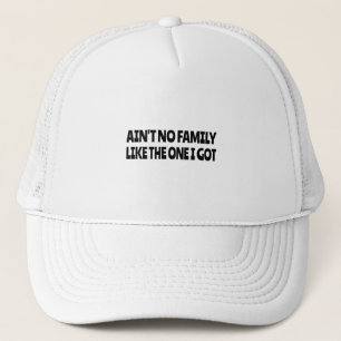 Ain't no family like the one I got Trucker Hat