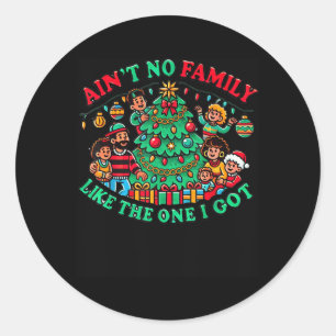 Aint No Family Like The One I Got - Xmas Christmas Classic Round Sticker