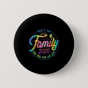 Aint No Family Like The One We Got Family Reunion  6 Cm Round Badge