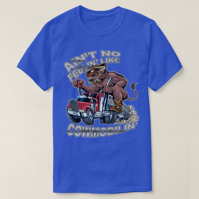 Aint No Feelin Like Cowmobilin Bull Haulier Truck  T-Shirt (Design Front)