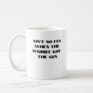 Ain't No Fun When the Rabbit Got the Gun Coffee Mug