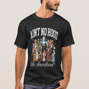Ain't No Hood Like Sainthood Catholic Saints Lord  T-Shirt