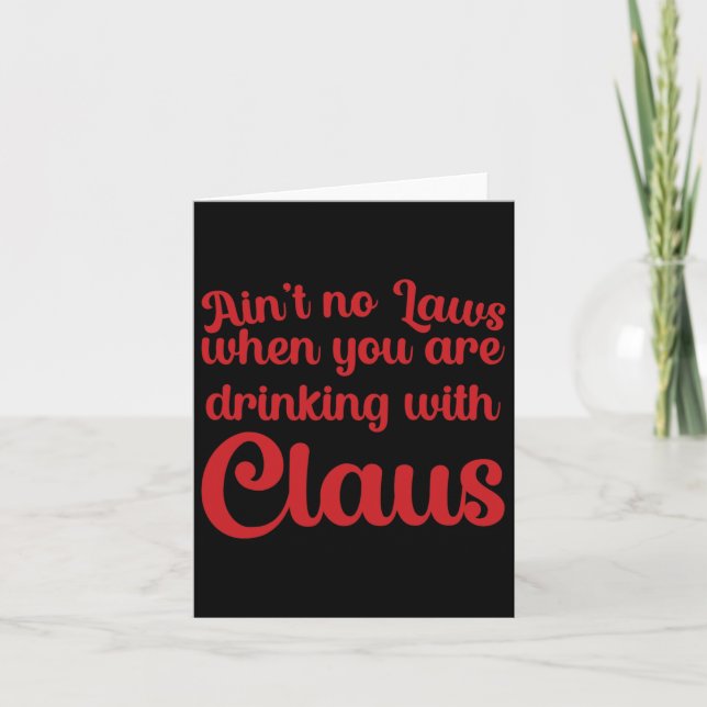 Ain't No Laws When You Are Drinking With Claus  Card (Front)