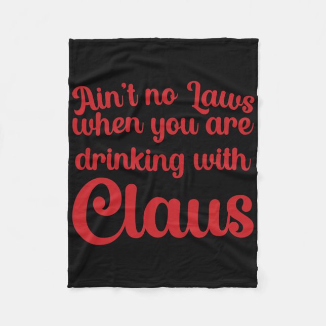 Ain't No Laws When You Are Drinking With Claus  Fleece Blanket (Front)