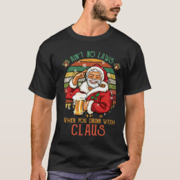 Ain't no laws when you drink with Claus T-Shirt