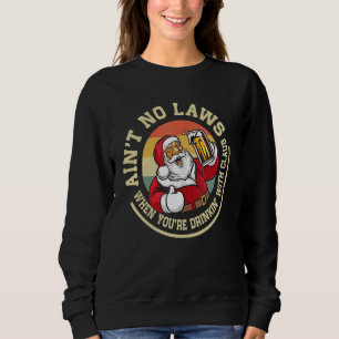 Aint No Laws When Youre Drinking With Claus Christ Sweatshirt