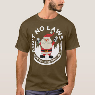Aint No Laws When You're Drinking With Claus Funny T-Shirt