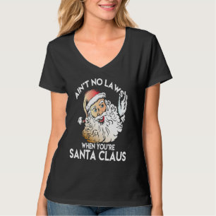 Ain't No Laws When You're Santa Claus  Funny T-Shirt