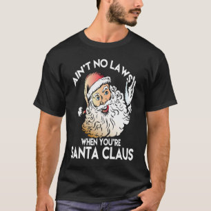 Ain't No Laws When You're Santa Claus  Funny T-Shirt