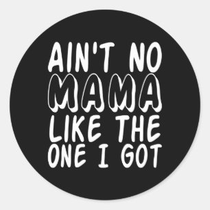 Ain'T No Mama Like One I Got Family Mom Classic Round Sticker