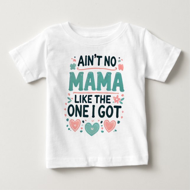 Ain't No Mama Like The One I Got. Baby T-Shirt (Front)
