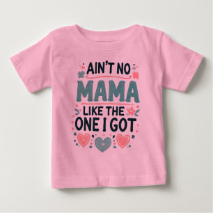Ain't No Mama Like The One I Got. Baby T-Shirt