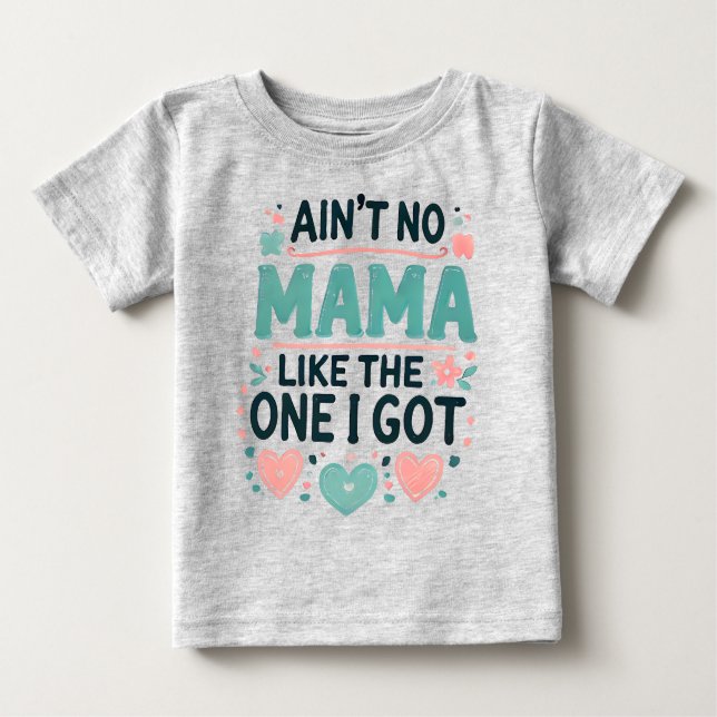 Ain't No Mama Like The One I Got. Baby T-Shirt (Front)