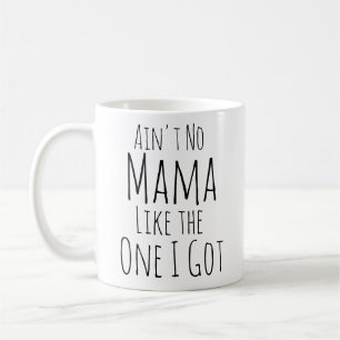 Ain't no mama like the one I got. Coffee Mug
