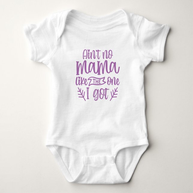 Ain't No Mama Like the One I Got Mother's Day  Baby Bodysuit (Front)
